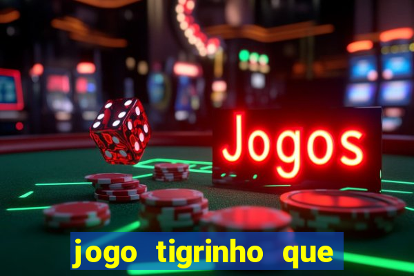 jogo tigrinho que da bonus no cadastro